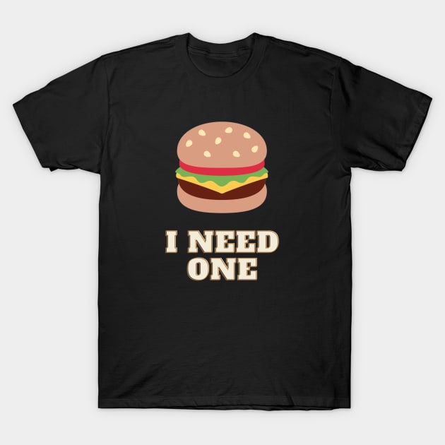 Funny burger addict - 'I need one' T-Shirt by Be BOLD